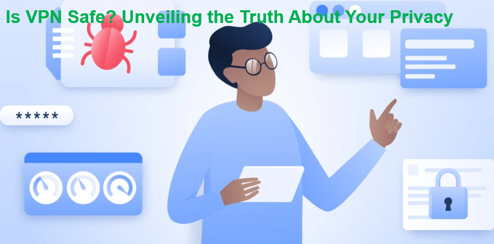 Is VPN Safe? Unveiling the Truth About Your Privacy